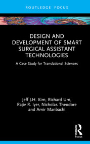 Design and Development of Smart Surgical Assistant Technologies (A Case Study for Translational Sciences) by Jeff J.H. Kim, Richard Um, Rajiv R. Iyer, Nicholas Theodore, Amir Manbachi, 9781032168722