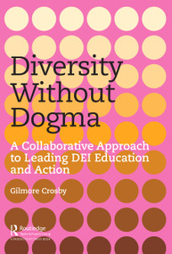 Diversity Without Dogma (A Collaborative Approach to Leading DEI Education and Action) - 9781032371740 by Gilmore Crosby, 9781032371740