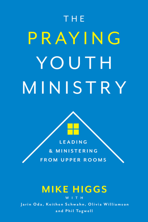 The Praying Youth Ministry (Leading & Ministering from Upper Rooms) by Mike Higgs, 9781970176315
