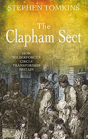The Clapham Sect (How Wilberforce's circle transformed Britain) by Stephen Tomkins, 9780745953069