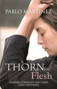 A Thorn in the Flesh (Finding Strength And Hope Amid Suffering) by Pablo Martinez, 9781844741885
