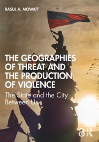 The Geographies of Threat and the Production of Violence (The State and the City Between Us) by Rasul A Mowatt, 9780367708948