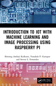 Introduction to IoT with Machine Learning and Image Processing using Raspberry Pi by Shrirang Ambaji Kulkarni, Varadraj P. Gurupur, Steven L. Fernandes, 9780367493738