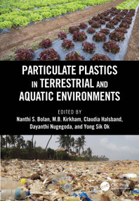 Particulate Plastics in Terrestrial and Aquatic Environments by Nanthi S. Bolan, M.B. Kirkham, Claudia Halsband, Dayanthi Nugegoda, Yong Sik Ok, 9780367511401