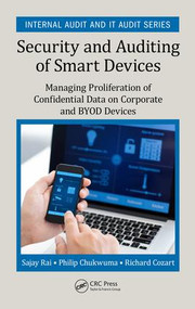Security and Auditing of Smart Devices (Managing Proliferation of Confidential Data on Corporate and BYOD Devices) by Sajay Rai, Philip Chukwuma, Richard Cozart, 9781498738835
