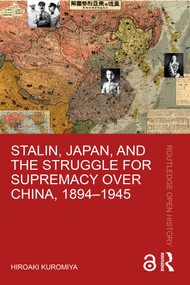 Stalin, Japan, and the Struggle for Supremacy over China, 1894-1945 by Hiroaki Kuromiya, 9781032066769