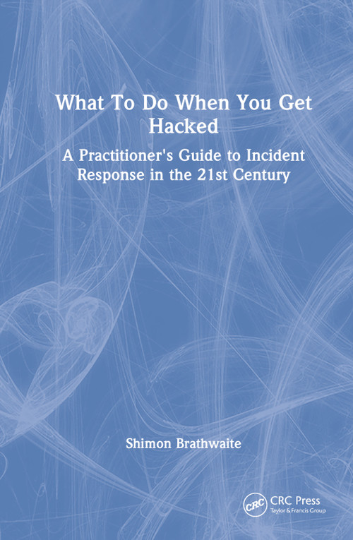 What To Do When You Get Hacked (A Practitioner's Guide to Incident Response in the 21st Century) - 9781032206073 by Shimon Brathwaite, 9781032206073