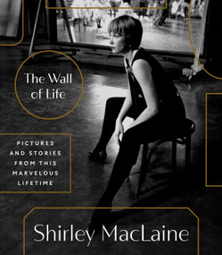 The Wall of Life (Pictures and Stories from This Marvelous Lifetime) by Shirley MacLaine, 9780593735305