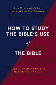 How to Study the Bible's Use of the Bible (Seven Hermeneutical Choices for the Old and New Testaments) by Gary Edward Schnittjer, Matthew S. Harmon, 9780310142454
