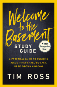 Welcome to the Basement Study Guide (A Practical Guide to Building Jesus' First-Shall-Be-Last, Upside-Down Kingdom) by Tim Ross, 9780310170686