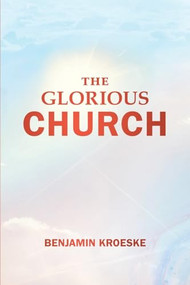 The Glorious Church by Benjamin Kroeske, 9781644577141