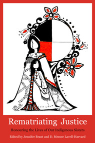 Rematriating Justice (Honouring the Lives of Our Sisters in Spirit) by Jennifer Brant, Dawn Memee Lavell Harvard, 9781772585032
