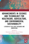 Advancements in Science and Technology for Healthcare, Agriculture, and Environmental Sustainability (A Review of the Latest Research and Innovations) by Dimitrios A Karras, Srinesh Thakur, Sai Kiran Oruganti, 9781032708324