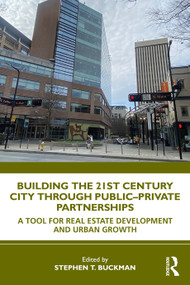 Building the 21st Century City through Public-Private Partnerships (A Tool for Real Estate Development and Urban Growth) by Stephen Buckman, 9781032120690