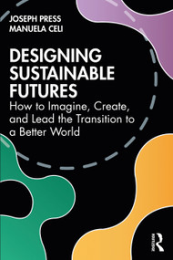Designing Sustainable Futures (How to Imagine, Create, and Lead the Transition to a Better World) by Joseph Press, Manuela Celi, 9781032588384