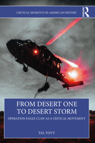From Desert One to Desert Storm (Operation Eagle Claw as a Critical Movement) by Tal Tovy, 9781032396125