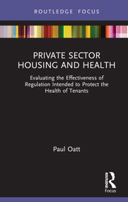 Private Sector Housing and Health (Evaluating the Effectiveness of Regulation Intended to Protect the Health of Tenants) by Paul Oatt, 9781032693057