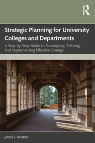 Strategic Planning for University Colleges and Departments (A Step-by-Step Guide to Developing, Refining, and Implementing Effective Strategy) by Jayme L. Renfro, 9781032804965