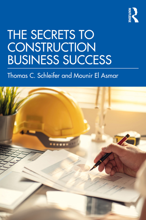 The Secrets to Construction Business Success by Thomas C. Schleifer, Mounir El Asmar, 9781032134734