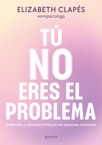 Tú no eres el problema: Entiéndete y sana tras el vínculo con personas narcisistas / You Are Not the Problem (Spanish Edition) by Elizabeth Clapés, 9788419746849