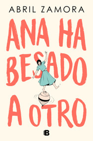 Ana ha besado a otro / Ana Kissed Someone Else (Spanish Edition) by Abril Zamora, 9788466677363