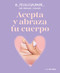 Acepta y abraza tu cuerpo / Accept and Embrace Your Body (Spanish Edition) by Mar Armengol Casanovas, 9788419514165
