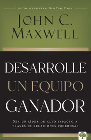 Desarrolle un equipo ganador (Sea un líder de alto impacto a través de relaciones poderosas) (Spanish Edition) by John C. Maxwell, 9781960436641