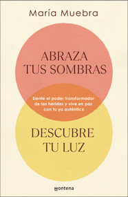 Abraza tus sombras, descubre tu luz: Siente el poder transformador de las herida s y vive en paz con tu yo auténtico / Embrace Your .. (Spanish Edition) by María Muebra, 9788419746436