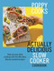 Poppy Cooks: The Actually Delicious Slow Cooker Cookbook (THE NO.1 BESTSELLER) by Poppy O'Toole, 9781526676993
