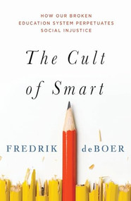 The Cult of Smart (How Our Broken Education System Perpetuates Social Injustice) - 9781250369703 by Fredrik deBoer, 9781250369703
