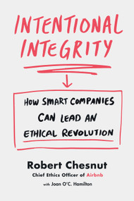 Intentional Integrity (How Smart Companies Can Lead an Ethical Revolution) by Robert Chesnut, 9781250374806