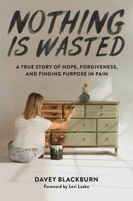 Nothing Is Wasted (A True Story of Hope, Forgiveness, and Finding Purpose in Pain) by Davey Blackburn, Levi Lusko, 9781637633274