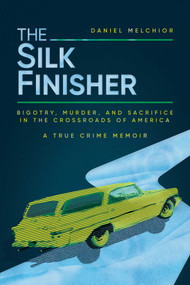 The Silk Finisher (Bigotry, Murder, and Sacrifice in the Crossroads of America) by Daniel Melchior, 9798888456231