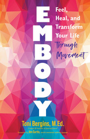 Embody (Feel, Heal, and Transform Your Life Through Movement) by Toni Bergins, 9780757325007