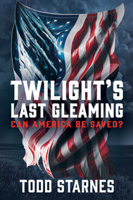 Twilight's Last Gleaming (Can America Be Saved?) by Todd Starnes, 9781637584781