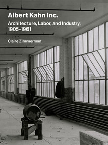 Albert Kahn Inc. (Architecture, Labor, and Industry, 1905-1961) by Claire Zimmerman, 9780262049115