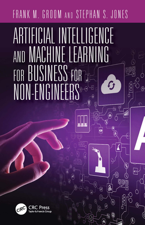 Artificial Intelligence and Machine Learning for Business for Non-Engineers by Stephan S. Jones, Frank M. Groom, 9780367365745