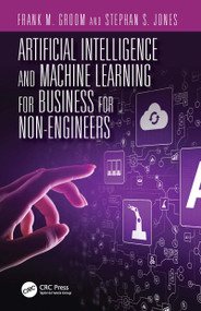 Artificial Intelligence and Machine Learning for Business for Non-Engineers by Stephan S. Jones, Frank M. Groom, 9780367365745