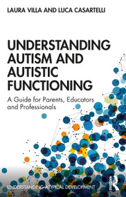 Understanding Autism and Autistic Functioning (A Guide for Parents, Educators and Professionals) by Laura Villa, Luca Casartelli, 9780367569723