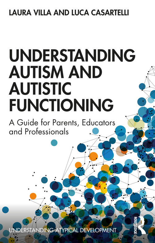 Understanding Autism and Autistic Functioning (A Guide for Parents, Educators and Professionals) by Laura Villa, Luca Casartelli, 9780367569723
