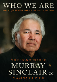 Who We Are (Four Questions For a Life and a Nation) by Murray Sinclair, Sara Sinclair, Niigaan Sinclair, 9780771099106
