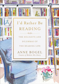 I'd Rather Be Reading (The Delights and Dilemmas of the Reading Life) - 9781540904621 by Anne Bogel, 9781540904621