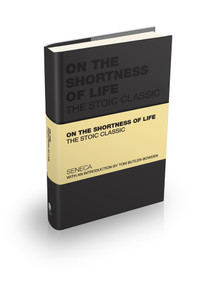 On the Shortness of Life (The Stoic Classic) by Lucius Annaeus Seneca, Tom Butler-Bowdon, 9781907312540