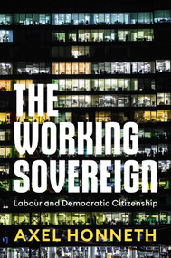 The Working Sovereign (Labour and Democratic Citizenship) by Axel Honneth, Daniel Steuer, 9781509561285