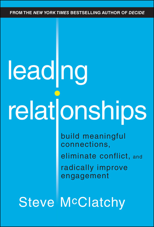 Leading Relationships (Build Meaningful Connections, Eliminate Conflict, and Radically Improve Engagement) by Steve McClatchy, 9781394289387