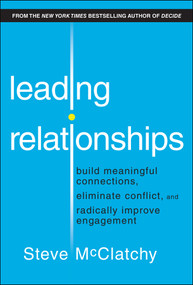 Leading Relationships (Build Meaningful Connections, Eliminate Conflict, and Radically Improve Engagement) by Steve McClatchy, 9781394289387