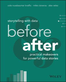 Storytelling with Data (Before and After - Practical Makeovers for Powerful Data Stories) by Cole Nussbaumer Knaflic, Mike Cisneros, Alex Velez, 9781394289615