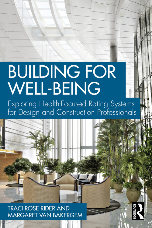 Building for Well-Being (Exploring Health-Focused Rating Systems for Design and Construction Professionals) by Traci Rose Rider, Margaret van Bakergem, 9780367539986
