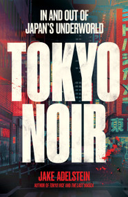 Tokyo Noir (In and Out of Japan's Underworld) by Jake Adelstein, 9781957363912