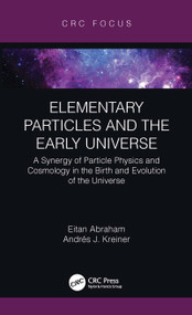 Elementary Particles and the Early Universe (A Synergy of Particle Physics and Cosmology in the Birth and Evolution of the Universe) by Eitan Abraham, Andrés J. Kreiner, 9780367559960